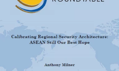 Calibrating Regional Security Architecture: ASEAN Still Our Best Hope